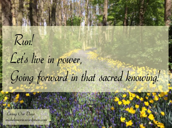 Run! Let's live in power going forward in that sacred knowing.