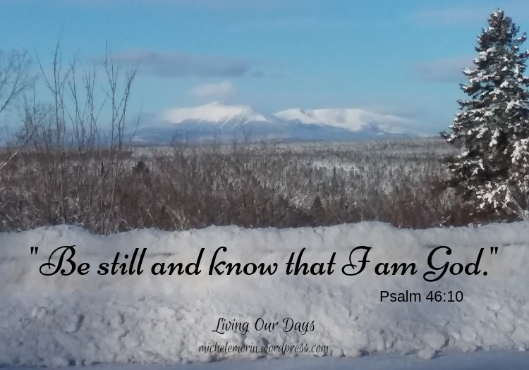 Be still and know that I am God. (Psalm 46:10)