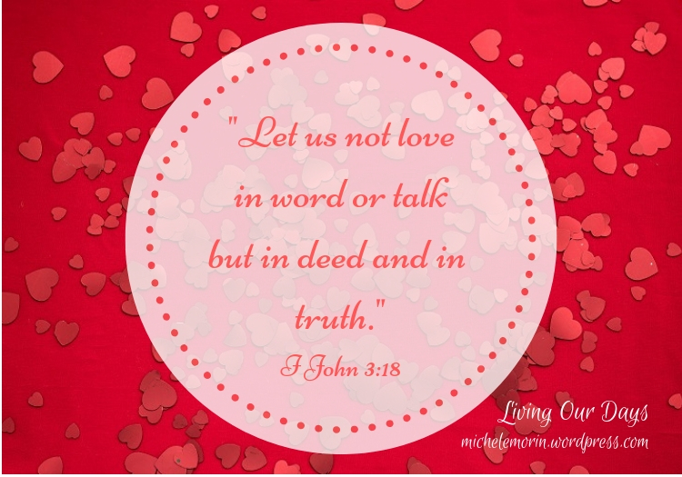 "Let us not love in word or talk, but in deed and in truth." I John 3:18