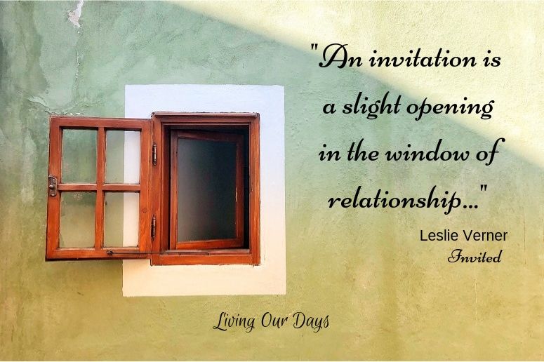 "An invitation is a slight opening in the window of relationship." Leslie Verner