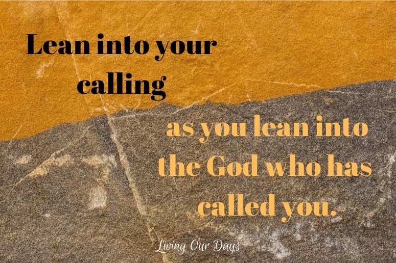 Lean into your calling as you lean into the God who has called you.