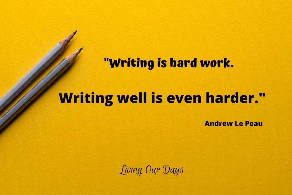 "Writing is hard work. Writing well is even harder." ~Andrew Le Peau