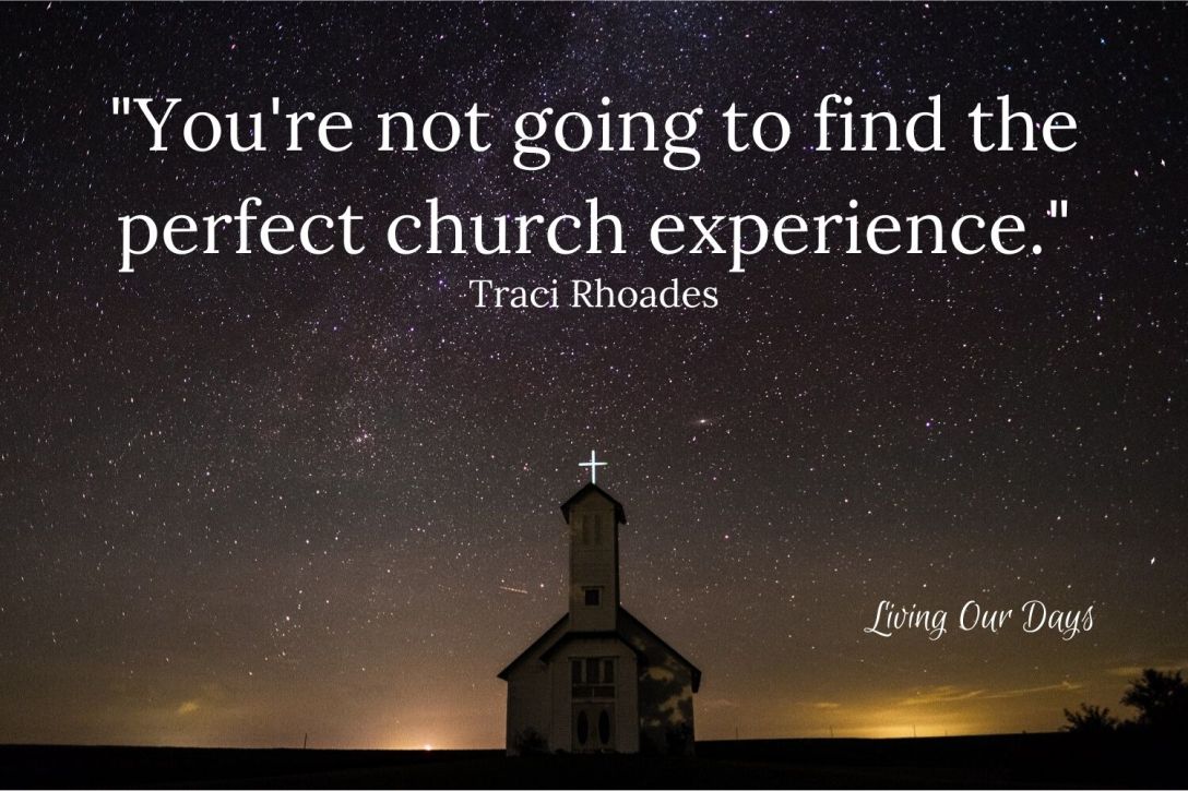 As the old saying goes, if you think you've finally found the perfect church, run like crazy before you ruin it.