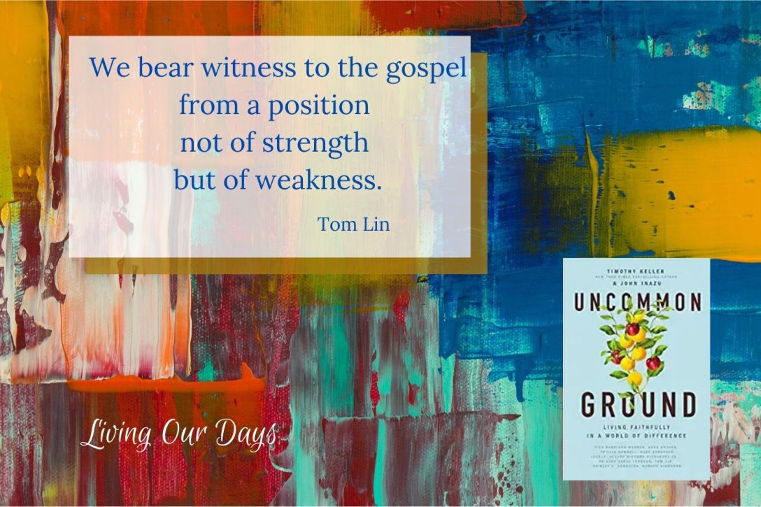 We bear witness to the gospel from a position not of strength but of weakness. ~Tom Lin