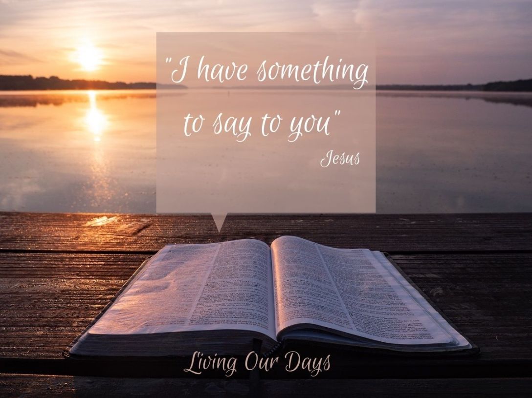 Jesus always has something to say to you about your life.