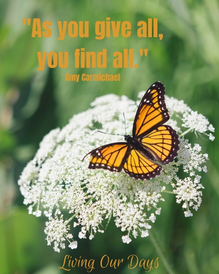 "As you give all, you find all." Amy Carmichael