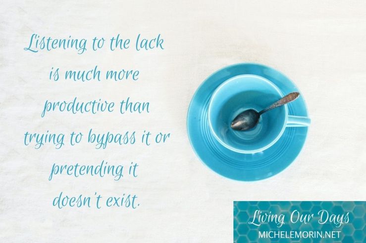 Listening to the lack is much more productive than trying to bypass it or pretending it doesn't exist.
