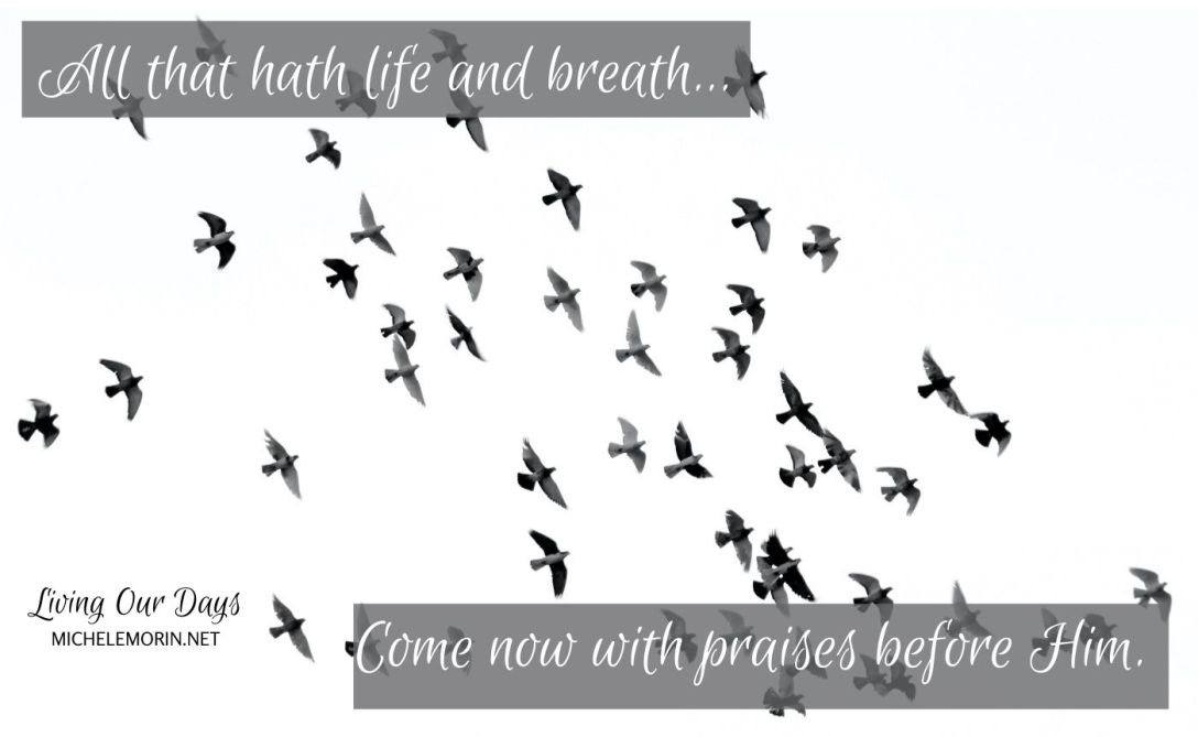 All that hath life and breath come now with praises before Him.