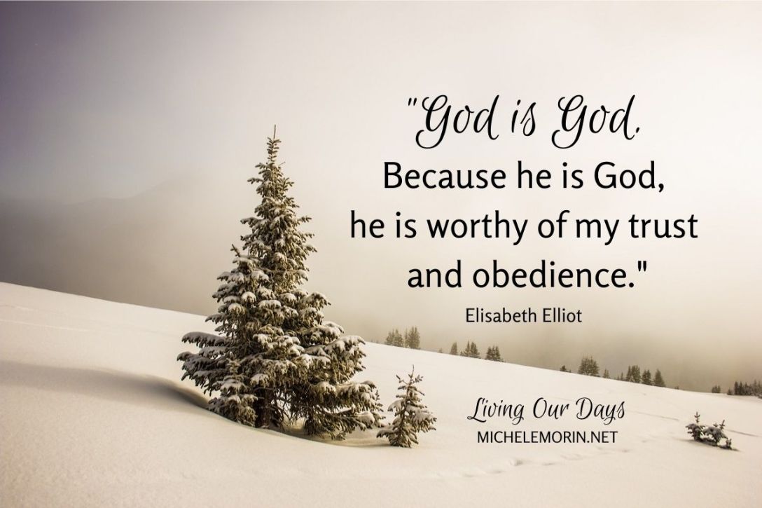 "God is God. Because he is God, he is worthy of my obedience." Elisabeth Elliot