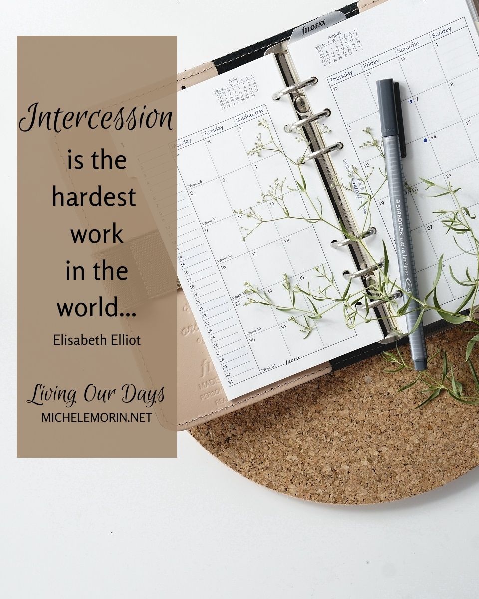 "Intercession is the hardest work in the world..." Elisabeth Elliot