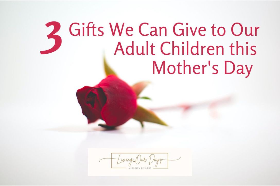 Three Gifts We Can Give to Our Adult Children this Mother's Day