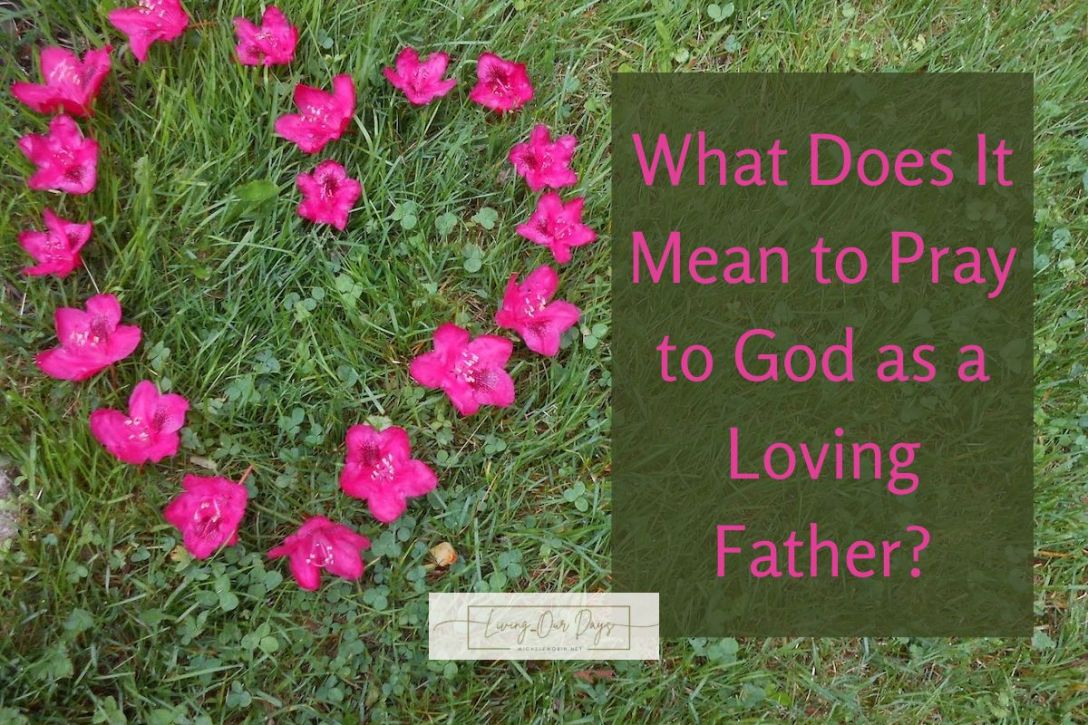 What Does It Mean to Pray to God as a Loving Father?