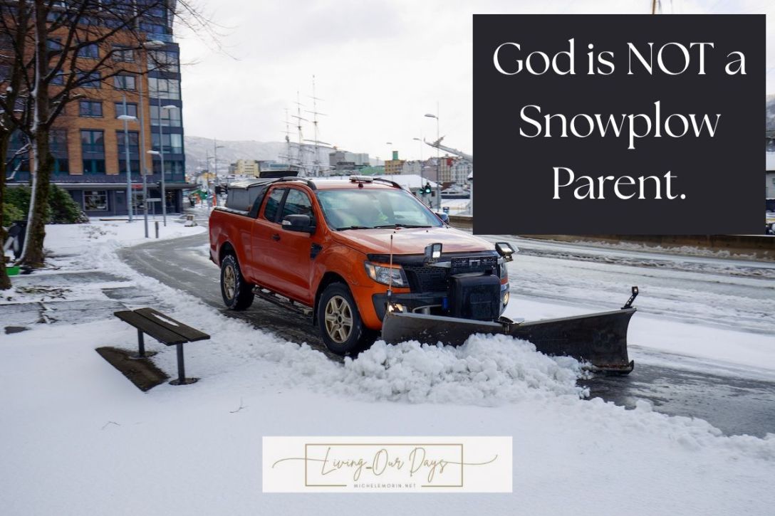 You Need to Know that God Is Not a Snowplow Parent