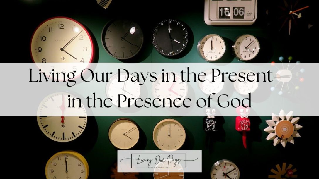 Living Our Days in the Present—in the Presence of God