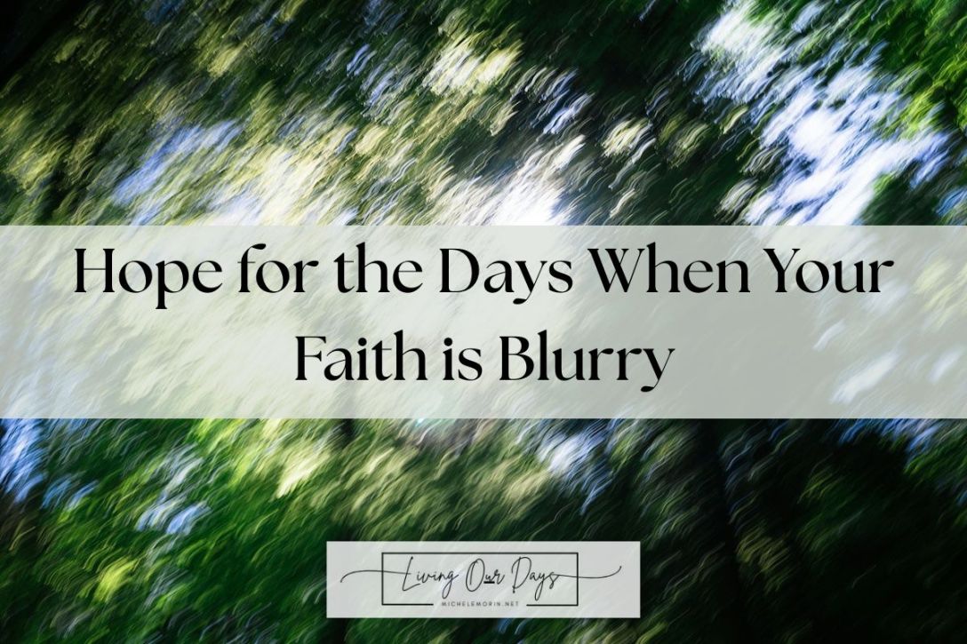 Hope for the Days When Your Faith is Blurry
