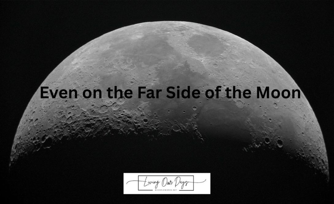Even on the Far Side of the Moon