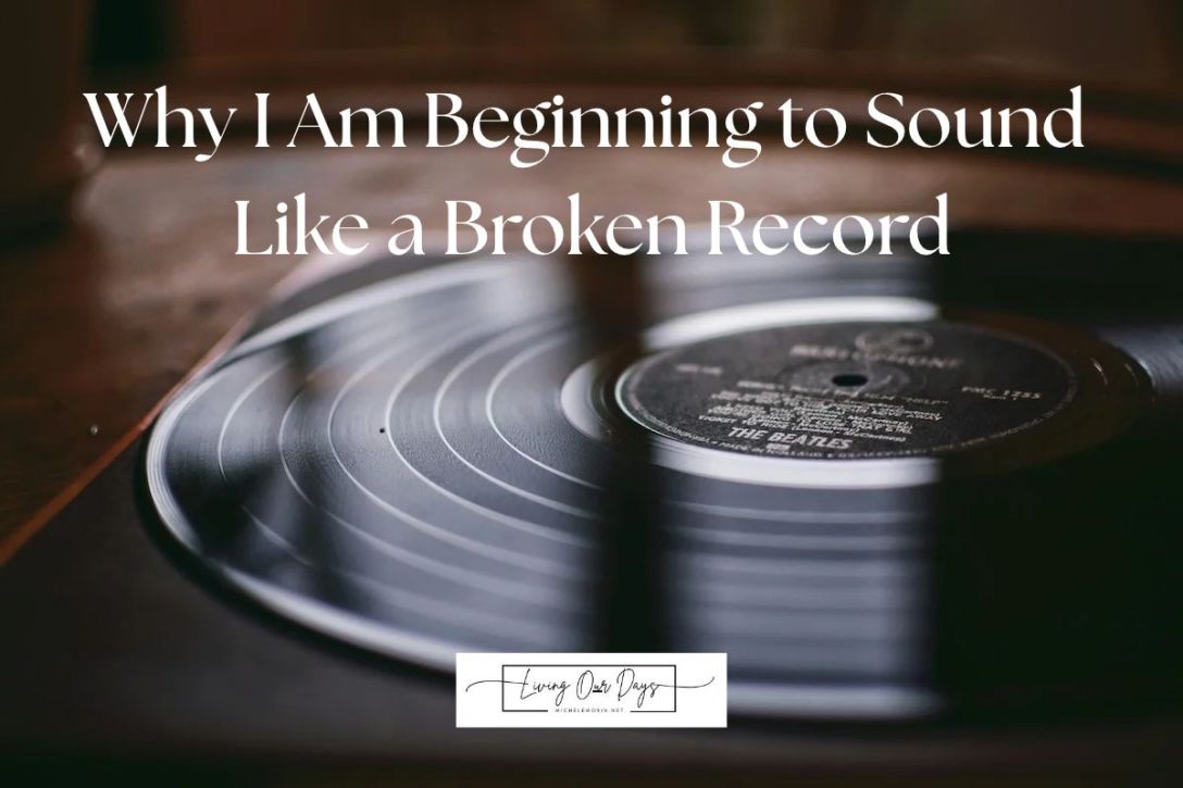 Why I Am Beginning to Sound Like a Broken Record